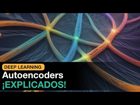 Autoencoders ¡EXPLICADOS!